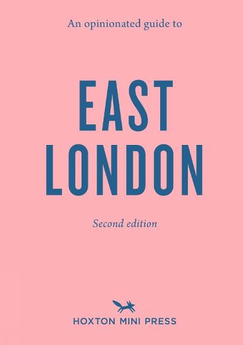 An Opinionated Guide To East London (second Edition): An Opinionated Guide