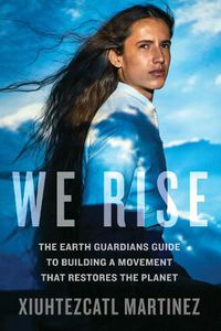 Cover image for We Rise: The Earth Guardians Guide to Building a Movement that Restores the Planet