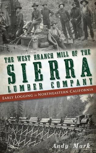 Cover image for The West Branch Mill of the Sierra Lumber Company: Early Logging in Northeastern California