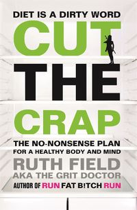 Cover image for Cut the Crap: The No-Nonsense Plan for a Healthy Body and Mind