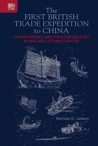 Cover image for The First British Trade Expedition to China: Captain Weddell and the Courteen Fleet in Asia and Late Ming Canton