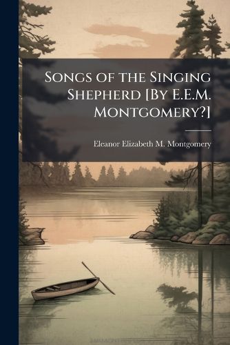 Cover image for Songs of the Singing Shepherd [By E.E.M. Montgomery?].