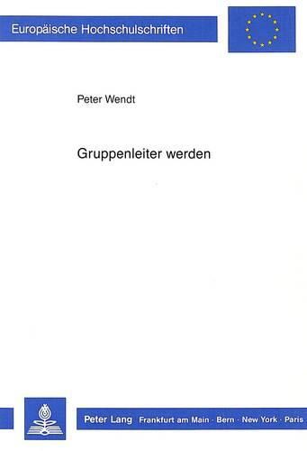 Cover image for Gruppenleiter Werden: Formen Und Wege Paedagogischer Qualifizierung Zum Gruppenleiter in Einem Hochschulischen Projekt