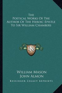 Cover image for The Poetical Works of the Author of the Heroic Epistle to Sir William Chambers