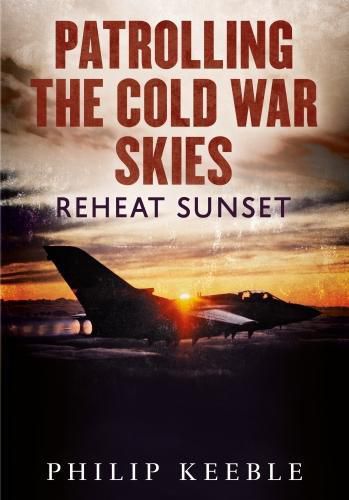 Cover image for Patrolling the Cold War Skies: Reheat Sunset