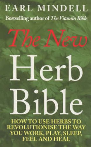 The New Herb Bible: How to Use Herbs to Revolutionise the Way You Work, Play, Sleep, Feel and Heal
