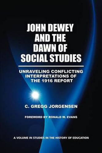 Cover image for John Dewey and the Dawn of Social Studies: Unraveling Conflicting Interpretations of the 1916 Report