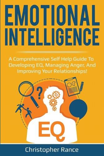 Cover image for Emotional Intelligence: A comprehensive self help guide to developing EQ, managing anger, and improving your relationships!