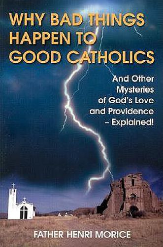 Cover image for Why Bad Things Happen to Good Catholics: And Other Mysteries of God's Love and Providence - Explained!