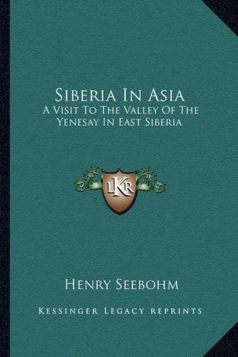 Cover image for Siberia in Asia: A Visit to the Valley of the Yenesay in East Siberia