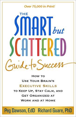 Cover image for The Smart but Scattered Guide to Success: How to Use Your Brain's Executive Skills to Keep Up, Stay Calm, and Get Organized at Work and at Home