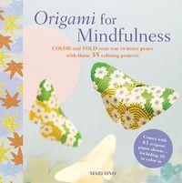 Cover image for Origami for Mindfulness: Color and Fold Your Way to Inner Peace with These 35 Calming Projects