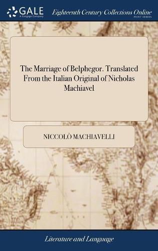 The Marriage of Belphegor. Translated From the Italian Original of Nicholas Machiavel