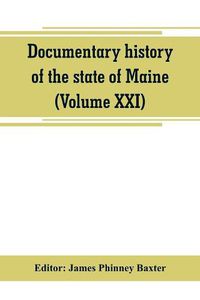 Cover image for Documentary history of the state of Maine (Volume XXI) Containing the Baxter Manuscripts