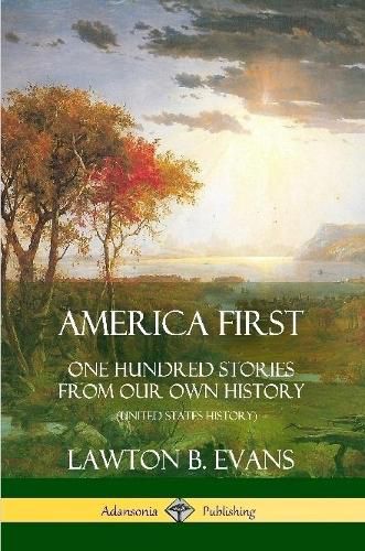 Cover image for America First: One Hundred Stories from Our Own History (United States History)