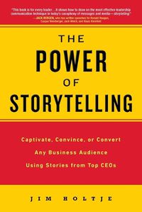 Cover image for The Power of Storytelling: Captivate, Convince, or Convert Any Business Audience UsingStories from Top CEOs