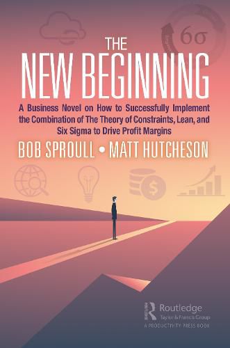 Cover image for The New Beginning: A Business Novel on How to Successfully Implement the Combination of The Theory of Constraints, Lean, and Six Sigma to Drive Profit Margins