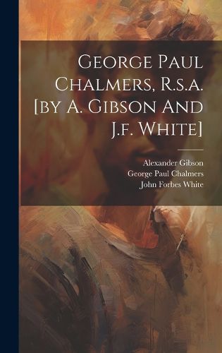 Cover image for George Paul Chalmers, R.s.a. [by A. Gibson And J.f. White]