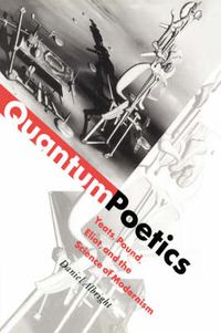 Cover image for Quantum Poetics: Yeats, Pound, Eliot, and the Science of Modernism