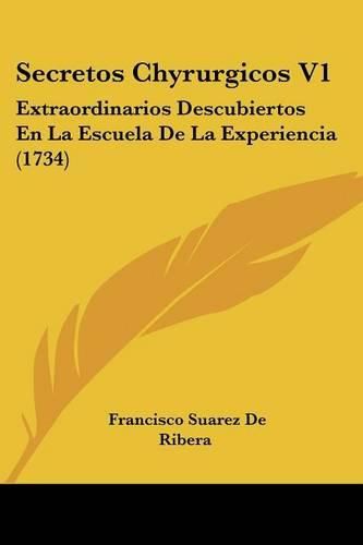 Cover image for Secretos Chyrurgicos V1: Extraordinarios Descubiertos En La Escuela de La Experiencia (1734)