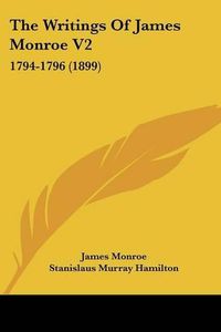 Cover image for The Writings of James Monroe V2: 1794-1796 (1899)