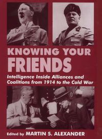 Cover image for Knowing Your Friends: Intelligence Inside Alliances and Coalitions from 1914 to the Cold War