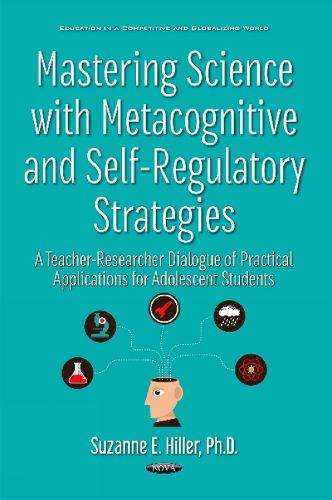 Cover image for Mastering Science with Metacognitive & Self-Regulatory Strategies: A Teacher-Researcher Dialogue of Practical Applications for Adolescent Students