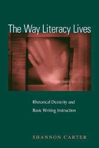 Cover image for The Way Literacy Lives: Rhetorical Dexterity and Basic Writing Instruction