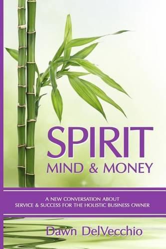 Cover image for Spirit, Mind and Money: A New Conversation About Service and Success for Holistic Business Owners