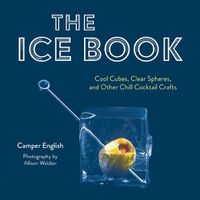 Cover image for The Ice Book: Cool Cubes, Clear Spheres, and Other Chill Cocktail Crafts