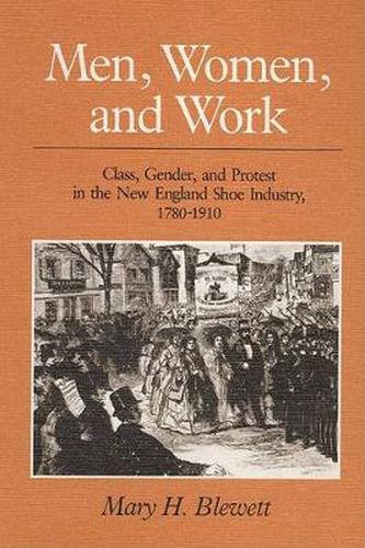 Cover image for Men, Women, and Work: Class, Gender, and Protest in the New England Shoe Industry, 1780-1910