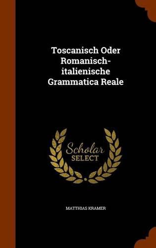 Cover image for Toscanisch Oder Romanisch-Italienische Grammatica Reale