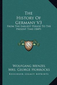 Cover image for The History of Germany V3: From the Earliest Period to the Present Time (1849)