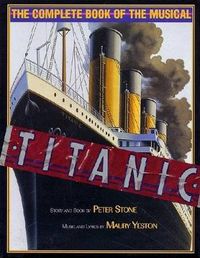 Cover image for Titanic: The Complete Book of the Broadway Musical
