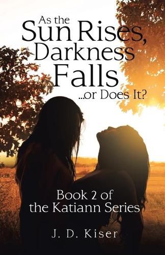 Cover image for As the Sun Rises, Darkness Falls ... or Does It?: Book 2 of the Katiann Series