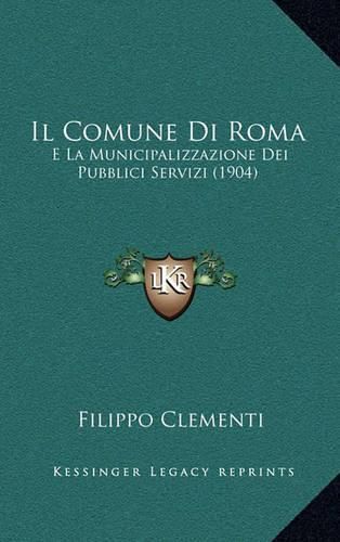 Cover image for Il Comune Di Roma: E La Municipalizzazione Dei Pubblici Servizi (1904)