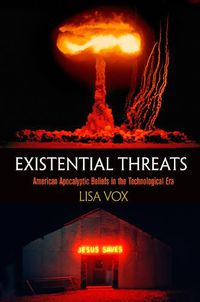 Cover image for Existential Threats: American Apocalyptic Beliefs in the Technological Era