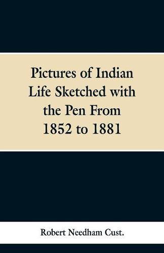 Cover image for Pictures of Indian Life Sketched with the Pen From 1852 to 1881.