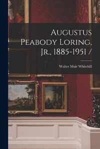 Cover image for Augustus Peabody Loring, Jr., 1885-1951 /