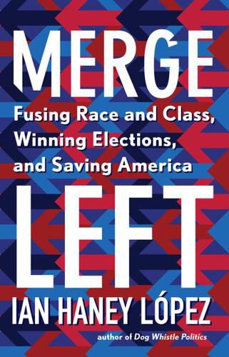 Cover image for Merge Left: Fusing Race and Class, Winning Elections, and Saving America