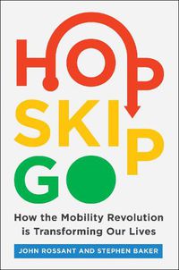 Cover image for Hop, Skip, Go: How the Mobility Revolution Is Transforming Our Lives
