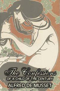 Cover image for The Confessions of a Child of the Century by Alfred de Musset, Fiction, Classics, Historical, Psychological