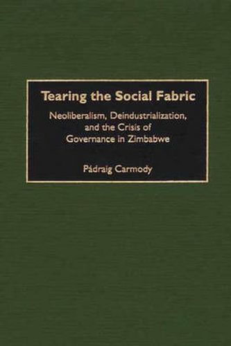 Tearing the Social Fabric: Neoliberalism, Deindustrialization, and the Crisis of Governance in Zimbabwe