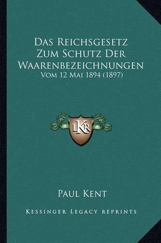 Das Reichsgesetz Zum Schutz Der Waarenbezeichnungen: Vom 12 Mai 1894 (1897)