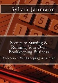 Cover image for Secrets to Starting & Running Your Own Bookkeeping Business: Freelance Bookkeeping at Home