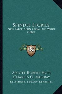 Cover image for Spindle Stories: New Yarns Spun from Old Wool (1880)