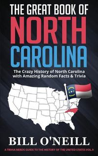 Cover image for The Great Book of North Carolina: The Crazy History of North Carolina with Amazing Random Facts & Trivia