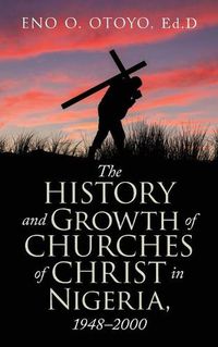 Cover image for The History and Growth of Churches of Christ in Nigeria, 1948-2000