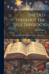 Cover image for The Old Theology the True Theology