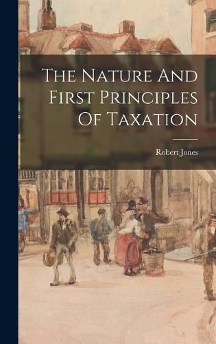 Cover image for The Nature And First Principles Of Taxation